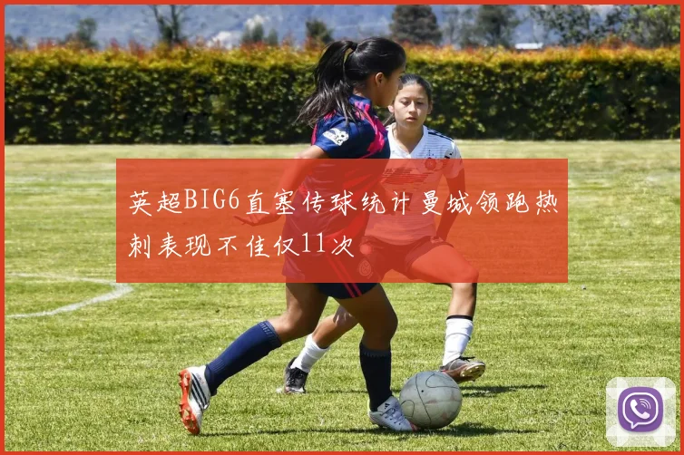 英超BIG6直塞传球统计曼城领跑热刺表现不佳仅11次
