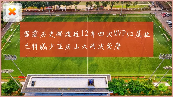 雷霆历史辉煌近12年四次MVP归属杜兰特威少亚历山大两次荣膺